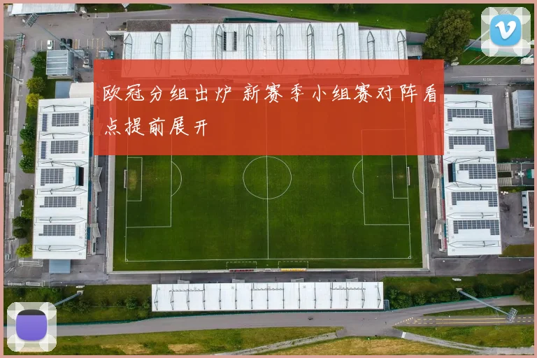 欧冠分组出炉 新赛季小组赛对阵看点提前展开