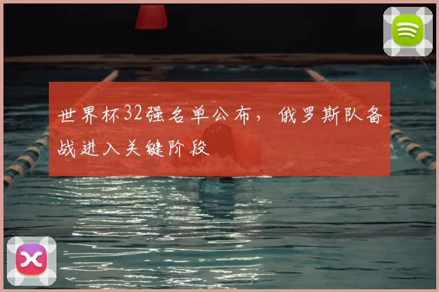 世界杯32强名单公布，俄罗斯队备战进入关键阶段