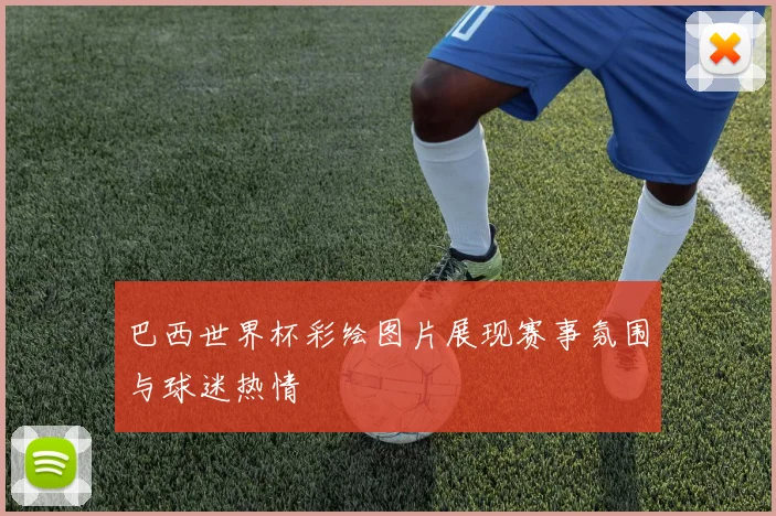 巴西世界杯彩绘图片展现赛事氛围与球迷热情