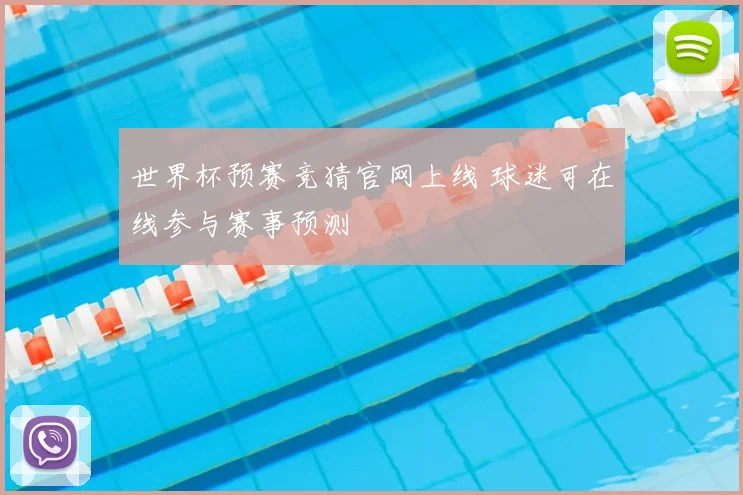世界杯预赛竞猜官网上线 球迷可在线参与赛事预测