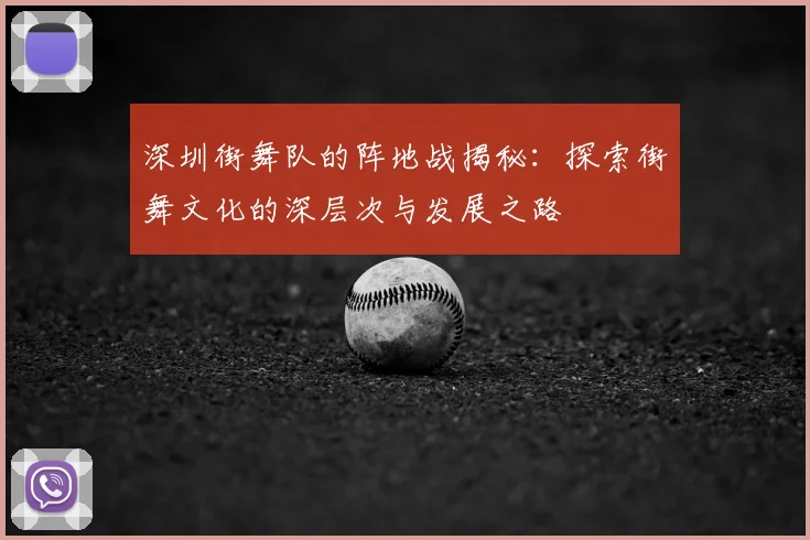 深圳街舞队的阵地战揭秘：探索街舞文化的深层次与发展之路