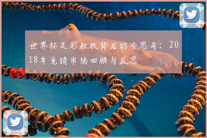 世界杯足彩狂欢背后的冷思考：2018年竞猜市场回顾与反思