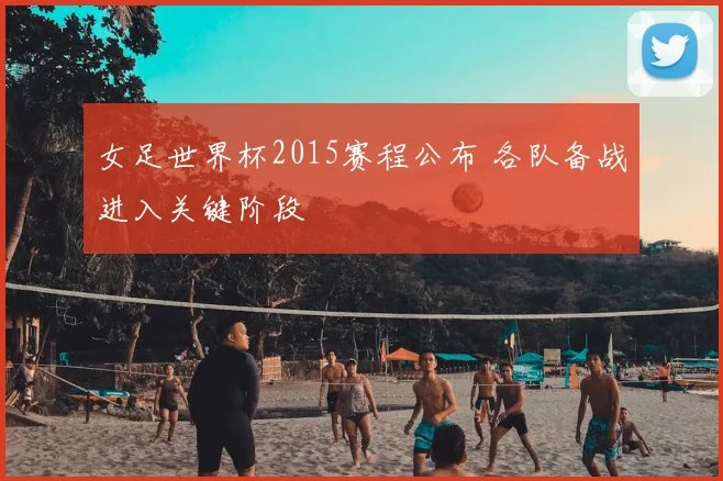 女足世界杯2015赛程公布 各队备战进入关键阶段