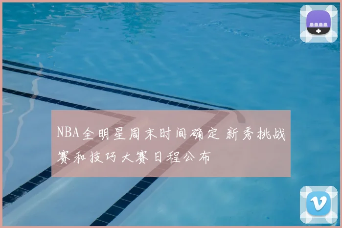 NBA全明星周末时间确定 新秀挑战赛和技巧大赛日程公布