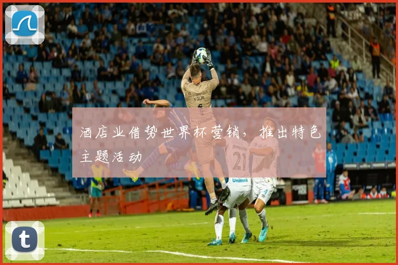 酒店业借势世界杯营销，推出特色主题活动