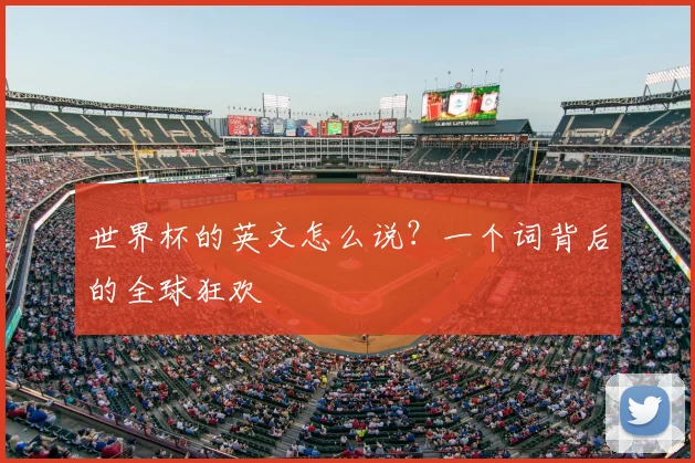 世界杯的英文怎么说？一个词背后的全球狂欢