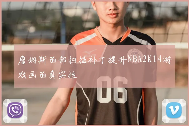 詹姆斯面部扫描补丁提升NBA2K14游戏画面真实性