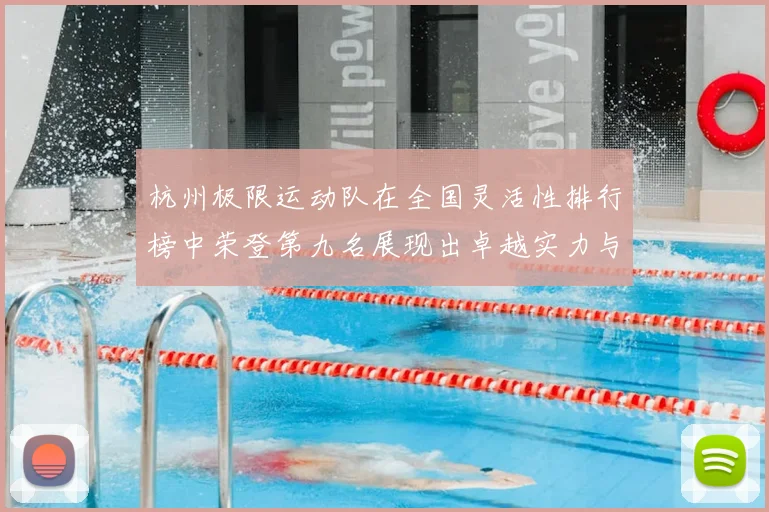 杭州极限运动队在全国灵活性排行榜中荣登第九名展现出卓越实力与潜力