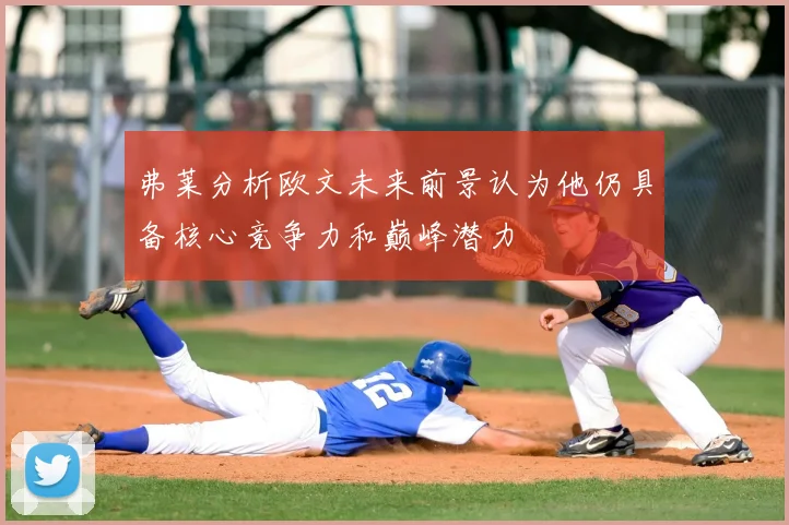 弗莱分析欧文未来前景认为他仍具备核心竞争力和巅峰潜力