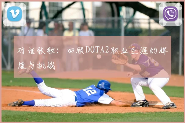 对话张敏:回顾DOTA2职业生涯的辉煌与挑战