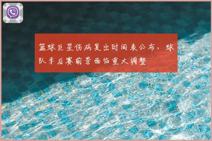 篮球巨星伤病复出时间表公布,球队季后赛前景面临重大调整